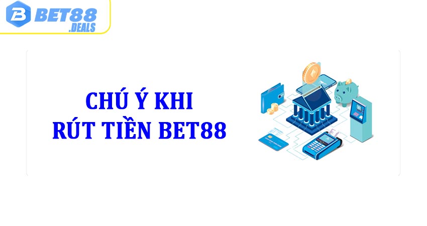 Những điều cần chú ý khi thực hiện rút tiền bet88