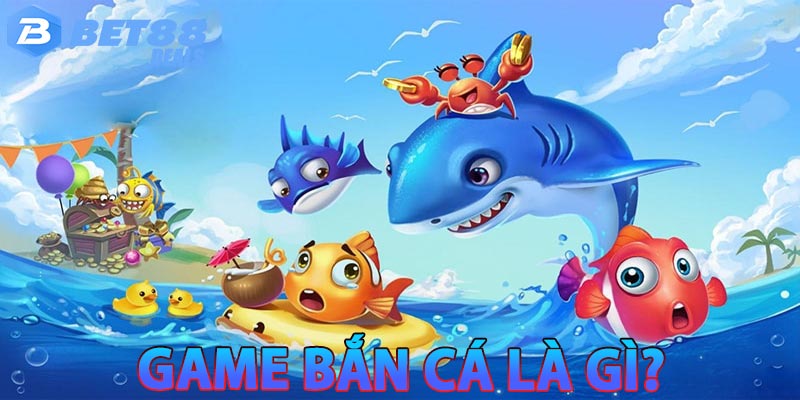 Game bắn cá là gì